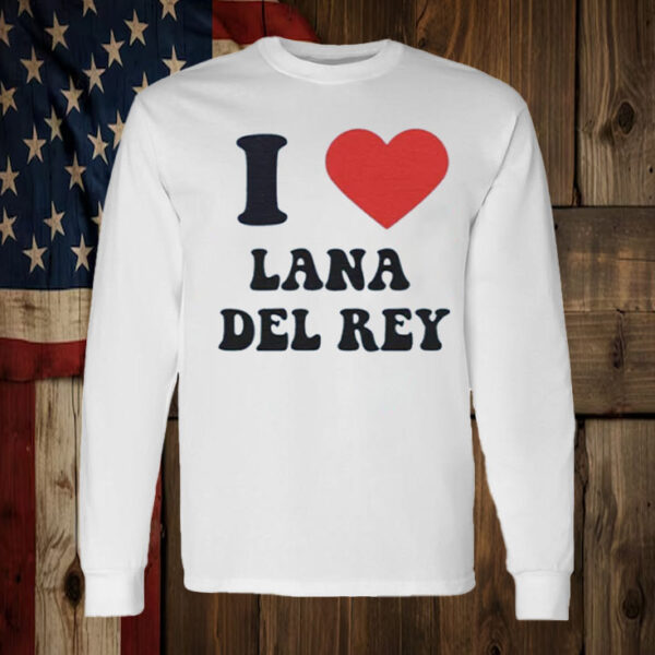 I love Lana Del Rey T-Shirt2