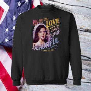 Will You Still Love Me When I'm Not Young And Beautiful ,Lana del Rey T-Shirt